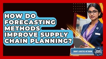 How Do Forecasting Methods Improve Supply Chain Planning? - Smart Logistics Network