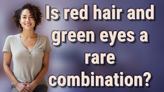 Is Red Hair And Green Eyes A Rare Combination