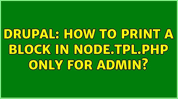 Drupal: How to print a block in node.tpl.php only for admin? (2 Solutions!!)