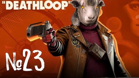 [DL#23] Deathloop Let