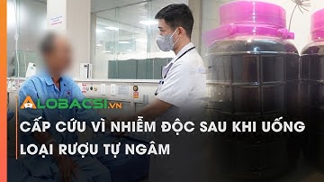 Cấp cứu vì nhiễm độc sau khi uống loại rượu tự ngâm