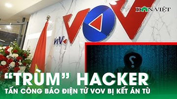 An Ninh Tối 29/11: Kẻ Tấn Công Báo Điện Tử VOV Từng Là "Trùm" Hacker Bị Kết Án Tù | Báo Dân Việt