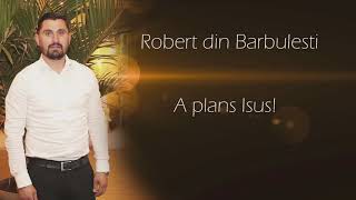 Robert din Barbulesti - A plans Isus