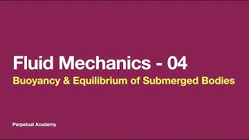 Fluid Mechanics 04 - Buoyancy and Equilibrium of Submerged Bodies