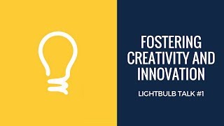 Powerful Ways To Foster Creativity and Innovation In Your Team // Lightbulb Talk #1