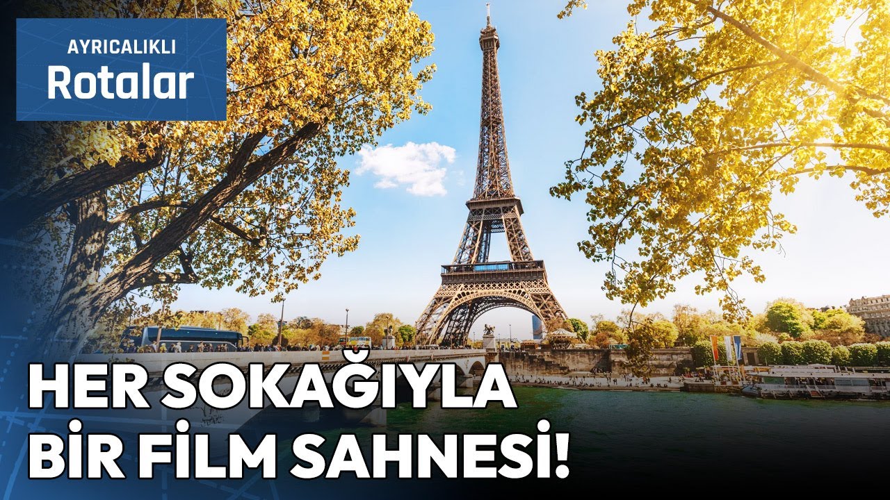 Aşkın ve Sanatın Şehri Paris'in En Güzel Rotaları! | Ayrıcalıklı Rotalar