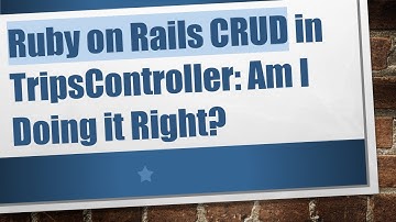 Ruby on Rails CRUD in TripsController: Am I Doing it Right?