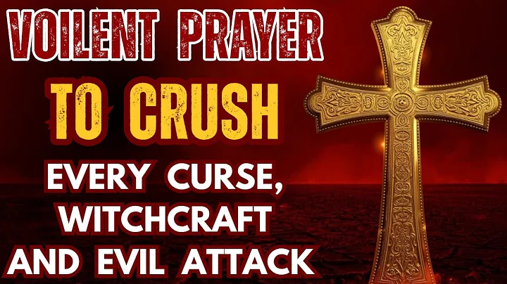 Violent Prayer to Crush Every Curse, Evil Attack and Witchcraft