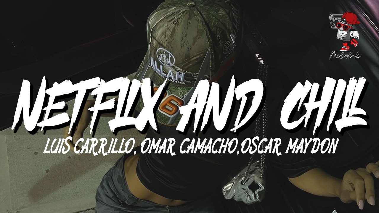 Netflix and Chill - Luis Carrillo, Omar Camacho y Oscar Maydon (Letra)