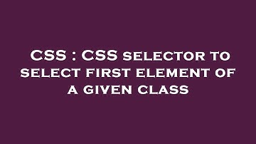 CSS : CSS selector to select first element of a given class