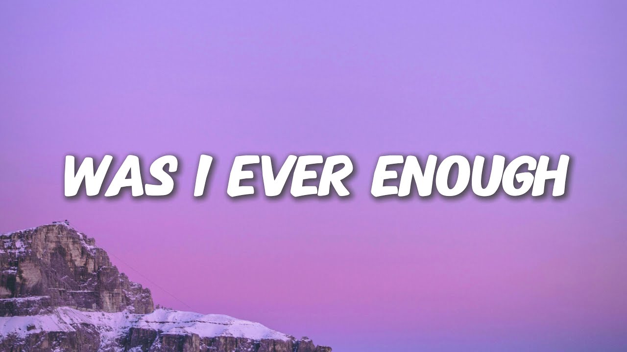 Was I Ever Enough (lyrics)