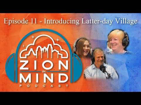 Zion In Mind Podcast: Introducing Latter-day Village - Episode 11