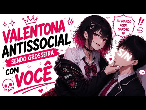 ASMR VALENTONA ANTISSOCIAL SENDO GROSSEIRA COM VOCÊ 