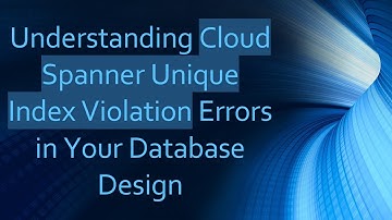 Understanding Cloud Spanner Unique Index Violation Errors in Your Database Design