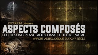 ASTROLOGIE : Les ASPECTS COMPOSES  - Les DESSINS PLANETAIRES dans le Thème Natal - partie 1/2