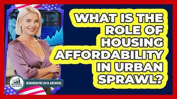 What Is The Role Of Housing Affordability In Urban Sprawl? - Demographic Data Answers
