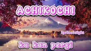 Achikochi - Ku Kan Pergi (Lirik Lagu)