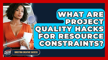 What Are Project Quality Hacks For Resource Constraints? - Directing Creative Success