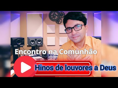 Hinos de louvores a Deus Encontro na Comunhão