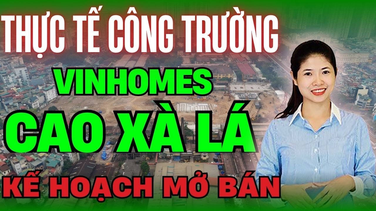 Thực Tế Công Trường Và Kế Hoạch Mở Bán Dự Án VINHOMES CAO XÀ LÁ - Vinhomes Galaxy