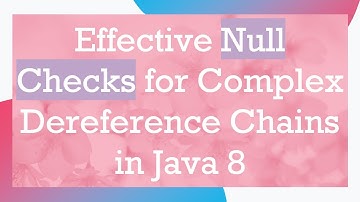Effective Null Checks for Complex Dereference Chains in Java 8