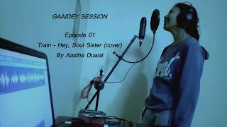 Hey Soul Sister(cover) by Aastha Duwal  | Episode 01 | Gaaidey SESSION