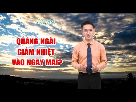 Bản tin thời tiết 25/3: Quảng Ngãi giảm nhiệt vào ngày mai?  | PTQ