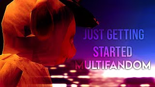 Multifandom || Just Getting Started ft.@IAmVo