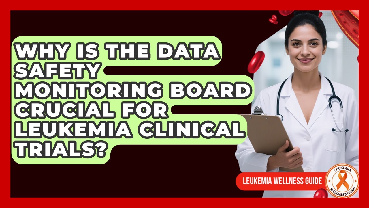 Why Is The Data Safety Monitoring Board Crucial For Leukemia Clinical Trials?
