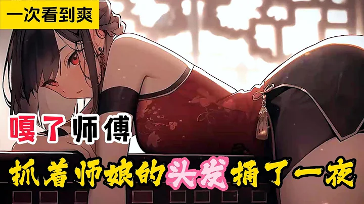 《嘎了师傅，捅了师娘》把养育二十年的师傅，亲手嘎了，拉着师娘的头发，捅了一夜，还把师娘带上链子，只因养育师父拿我当药罐……#小说 - 天天要闻