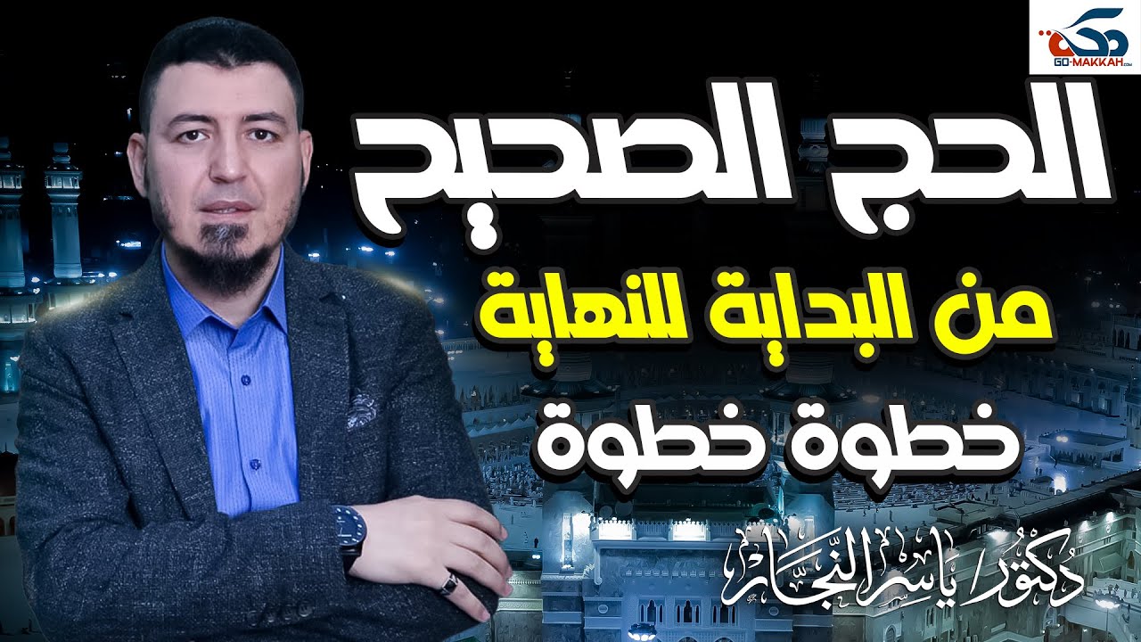 كيفية وصفة  الحج  الصحيح من البداية إلى النهاية بطريقة سهلة ميسرة. الدكتور/ ياسر النجار