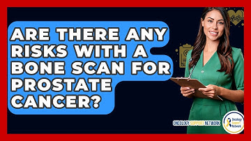 Are There Any Risks With A Bone Scan For Prostate Cancer? - Oncology Support Network
