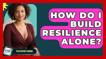 How Do I Build Resilience Alone? - PTSD Support Channel