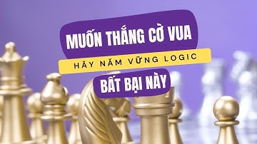 Tại Sao Bạn Vẫn THUA Cờ? Đây Là 3 Logic Chiến Thắng Bạn Chưa Hề Biết