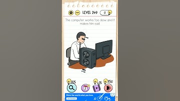 the computer works too slow and it make him sad level 249: brain test