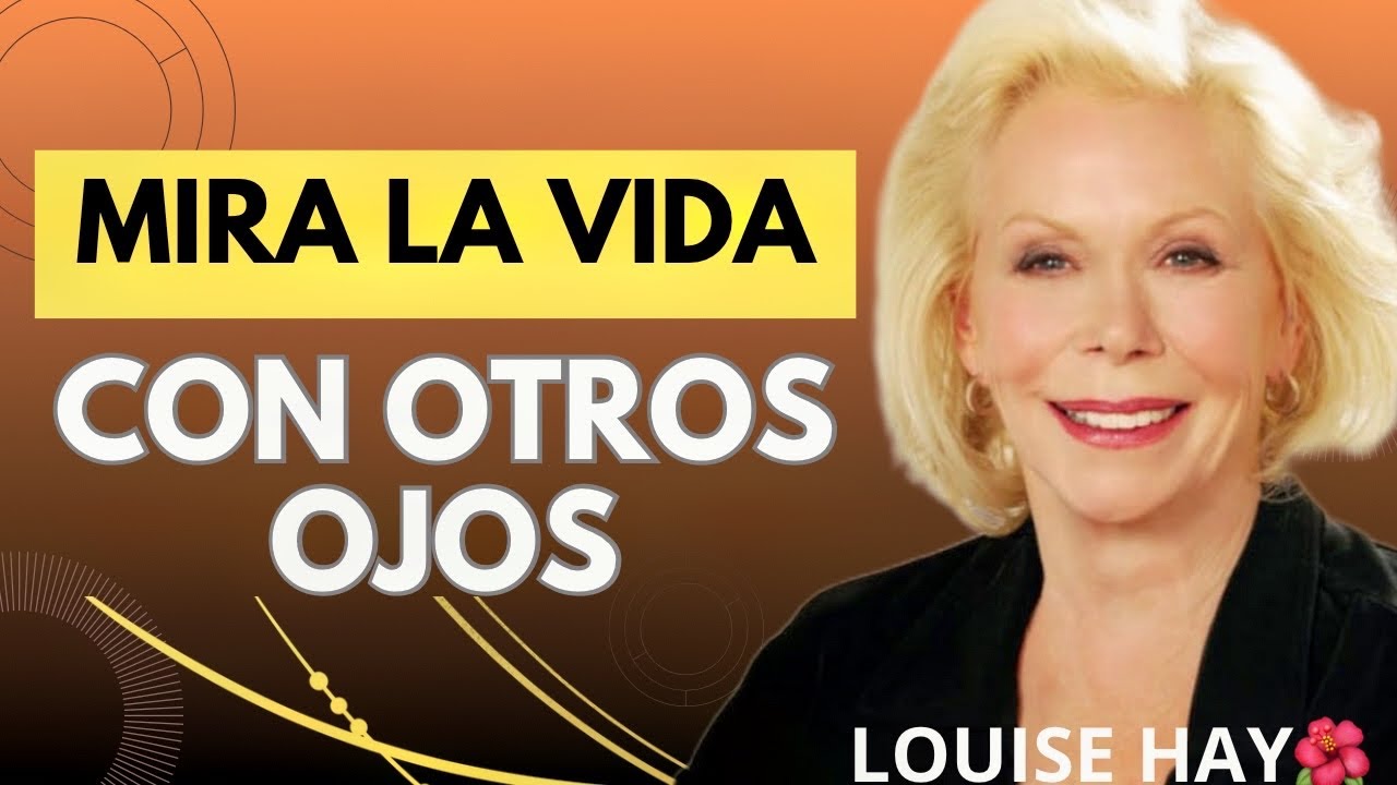 CAMBIA TU FORMA DE PENSAR PARA SIEMPRE/LOUISE HAY🌺 - YouTube