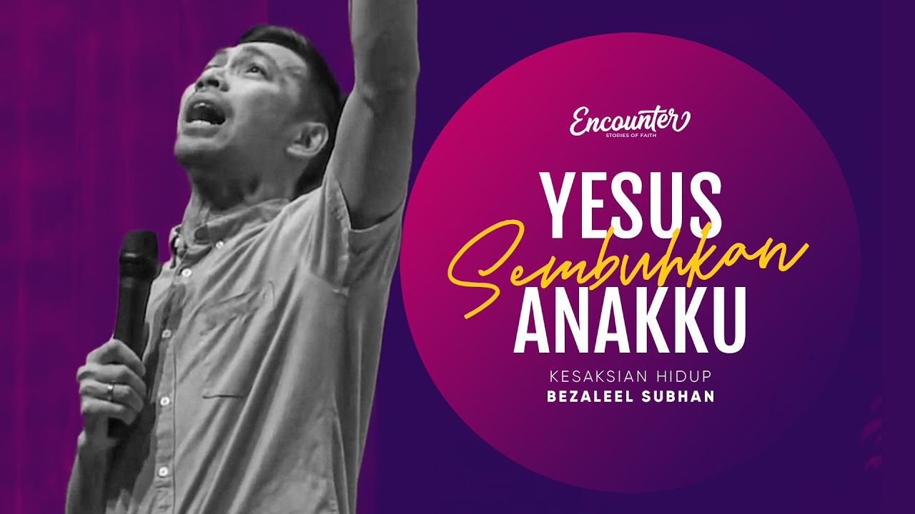 Encounter - Yesus Sembuhkan Anakku - Kesaksian Hidup Bezaleel Subhan (reupload)