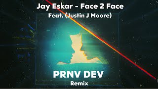 Jay Eskar - Face 2 Face Feat.(Justin J Moore) PRNV DEV Remix