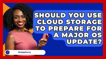 Should You Use Cloud Storage To Prepare For A Major OS Update? - Be App Savvy