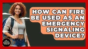 How Can Fire Be Used As An Emergency Signaling Device? - Exploring Campgrounds