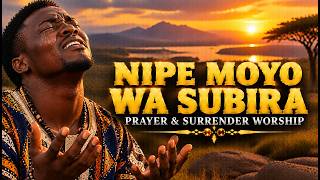 Nipe Moyo wa Subira| 🙏 Deep Swahili Worship Songs for Prayer & Surrender