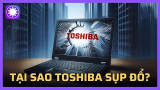 Tại sao Toshiba sụp đổ?