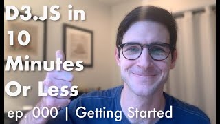 D3.js in 10 Minutes or Less | ep. 000 - Getting Started