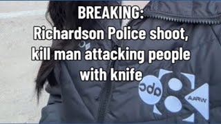 Richardson Police shoot, kill man attacking others with a knife