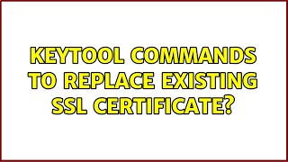 keytool commands to replace existing SSL certificate?