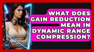 What Does Gain Reduction Mean In Dynamic Range Compression? - Electronic Mix Masters