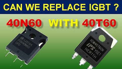 [387] Is it Possible to Replace IGBT 40N60 with 40T60 ??? IGBT Equivalent