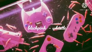 Blackpink - Whistle Slow Version