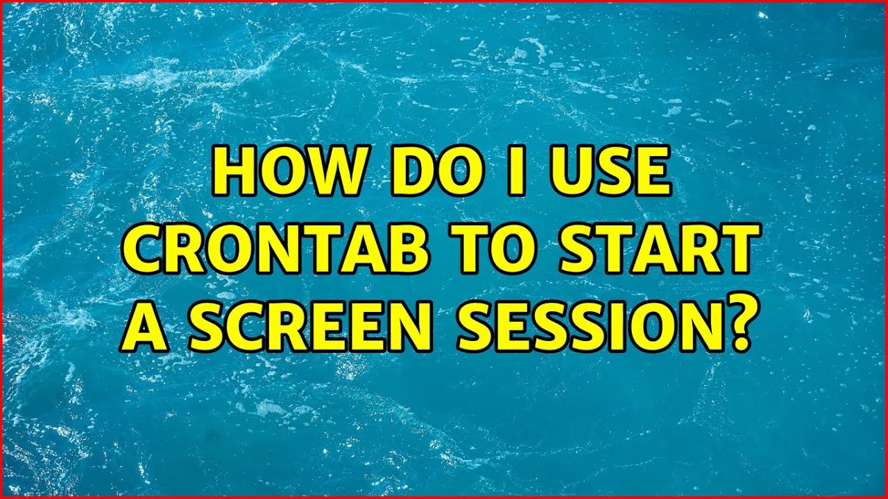 how-do-i-use-crontab-to-start-a-screen-session-4-solutions-youtube