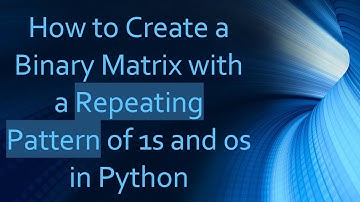 How to Create a Binary Matrix with a Repeating Pattern of 1s and 0s in Python